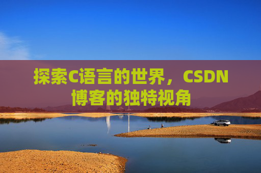 探索C语言的世界,CSDN博客的独特视角